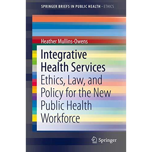 Integrative Health Services: Ethics, Law, and Policy for the New Public Health W [Paperback]