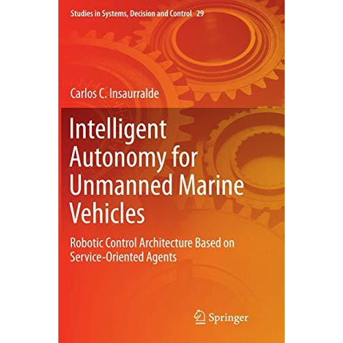 Intelligent Autonomy for Unmanned Marine Vehicles: Robotic Control Architecture  [Paperback]