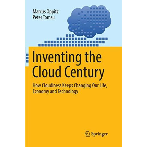 Inventing the Cloud Century: How Cloudiness Keeps Changing Our Life, Economy and [Paperback]