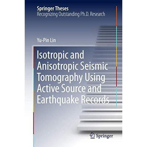 Isotropic and Anisotropic Seismic Tomography Using Active Source and Earthquake  [Hardcover]