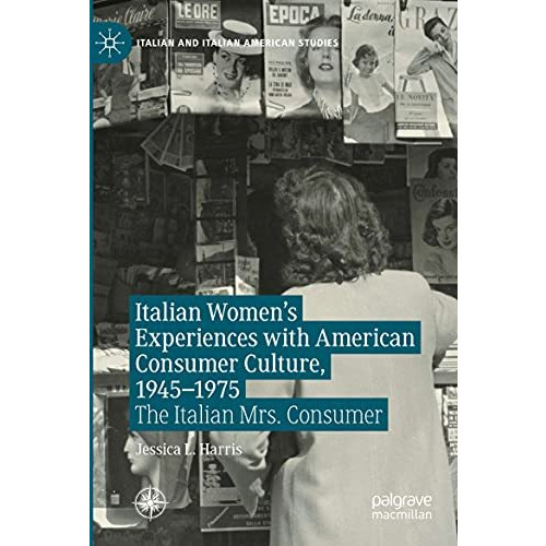 Italian Women's Experiences with American Consumer Culture, 19451975: The Itali [Paperback]