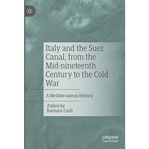 Italy and the Suez Canal, from the Mid-nineteenth Century to the Cold War: A Med [Hardcover]