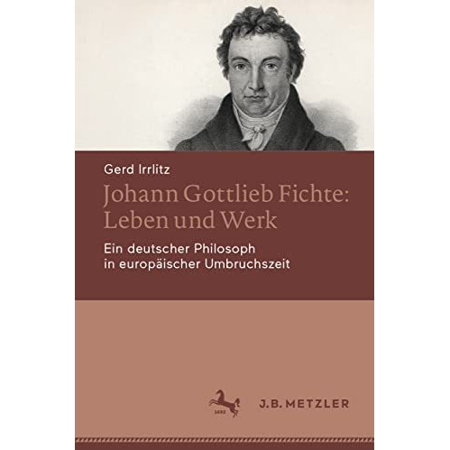 Johann Gottlieb Fichte: Leben und Werk: Ein deutscher Philosoph in europ?ischer  [Hardcover]