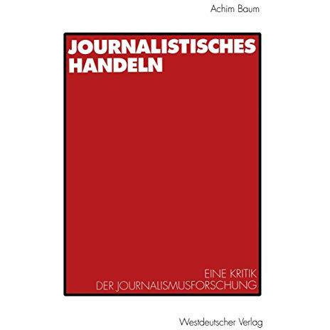 Journalistisches Handeln: Eine kommunikationstheoretisch begr?ndete Kritik der J [Paperback]