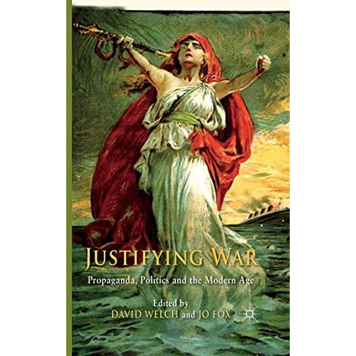 Justifying War: Propaganda, Politics and the Modern Age [Paperback]