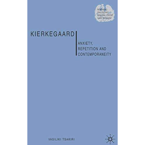 Kierkegaard: Anxiety, Repetition and Contemporaneity [Hardcover]