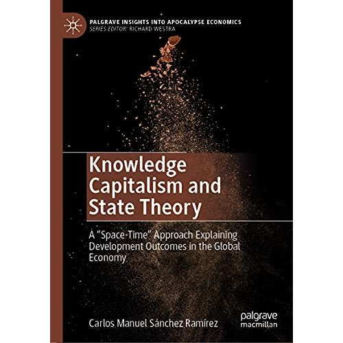 Knowledge Capitalism and State Theory: A Space-Time Approach Explaining Develo [Hardcover]