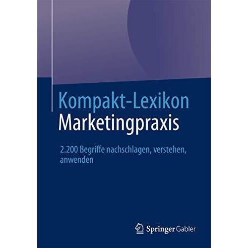 Kompakt-Lexikon Marketingpraxis: 2.200 Begriffe nachschlagen, verstehen, anwende [Paperback]