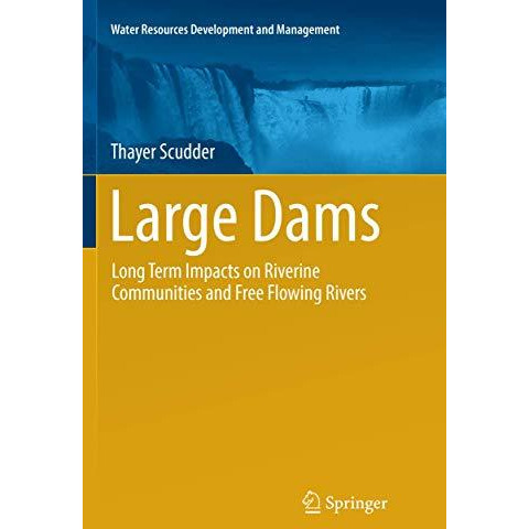 Large Dams: Long Term Impacts on Riverine Communities and Free Flowing Rivers [Paperback]