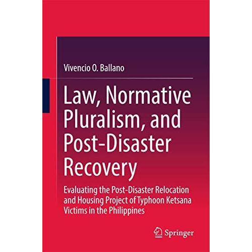 Law, Normative Pluralism, and Post-Disaster Recovery: Evaluating the Post-Disast [Hardcover]