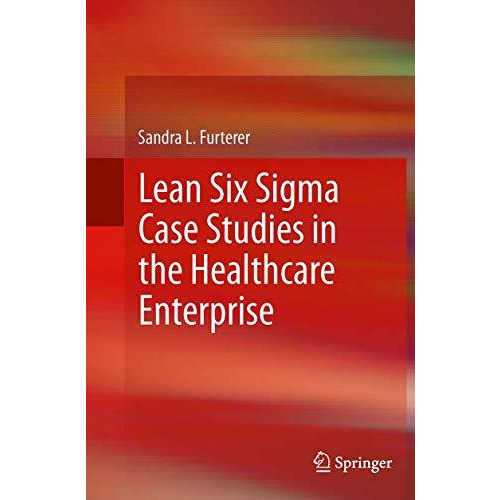 Lean Six Sigma Case Studies in the Healthcare Enterprise [Paperback]