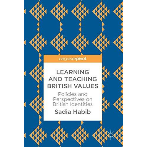 Learning and Teaching British Values: Policies and Perspectives on British Ident [Hardcover]