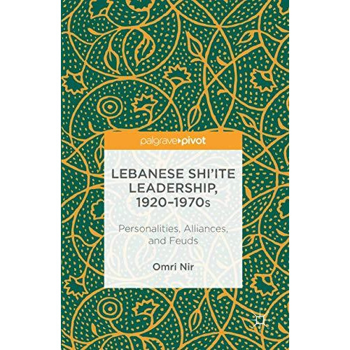 Lebanese Shiite Leadership, 19201970s: Personalities, Alliances, and Feuds [Hardcover]