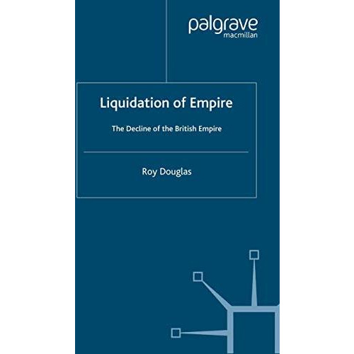 Liquidation of Empire: The Decline of the British Empire [Paperback]