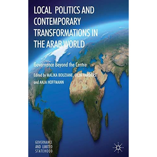 Local Politics and Contemporary Transformations in the Arab World: Governance Be [Hardcover]