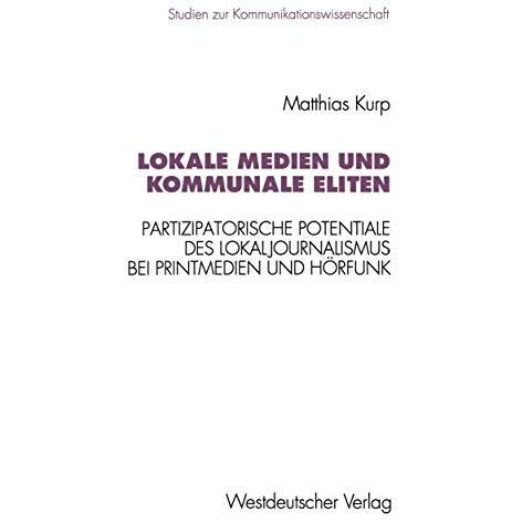 Lokale Medien und kommunale Eliten: Partizipatorische Potentiale des Lokaljourna [Paperback]