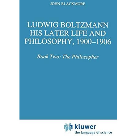 Ludwig Boltzmann: His Later Life and Philosophy, 1900-1906: Book Two: The Philos [Hardcover]