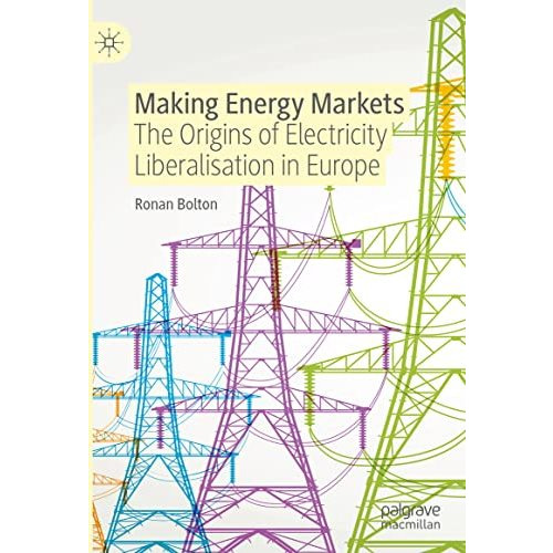 Making Energy Markets: The Origins of Electricity Liberalisation in Europe [Hardcover]