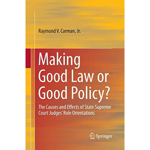 Making Good Law or Good Policy?: The Causes and Effects of State Supreme Court J [Paperback]