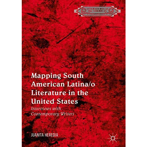 Mapping South American Latina/o Literature in the United States: Interviews with [Hardcover]