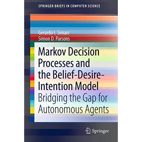 Markov Decision Processes and the Belief-Desire-Intention Model: Bridging the Ga [Paperback]