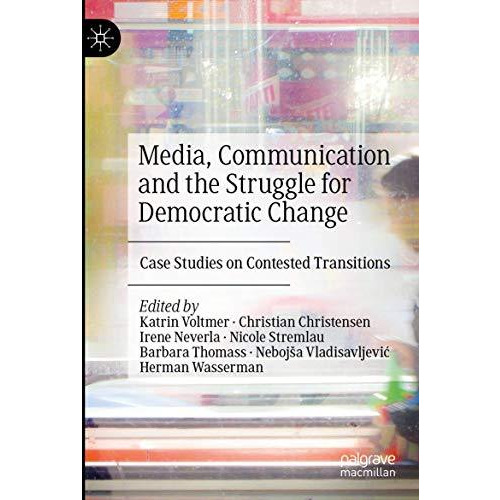 Media, Communication and the Struggle for Democratic Change: Case Studies on Con [Paperback]