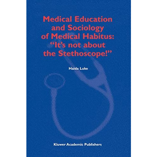 Medical Education and Sociology of Medical Habitus: Its not about the Stethosc [Hardcover]