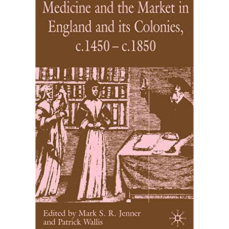 Medicine and the Market in England and its Colonies, c.1450- c.1850 [Hardcover]