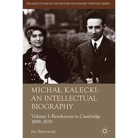 MichaB Kalecki: An Intellectual Biography: Volume I Rendezvous in Cambridge 1899 [Hardcover]