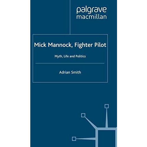 Mick Mannock, Fighter Pilot: Myth, Life and Politics [Paperback]