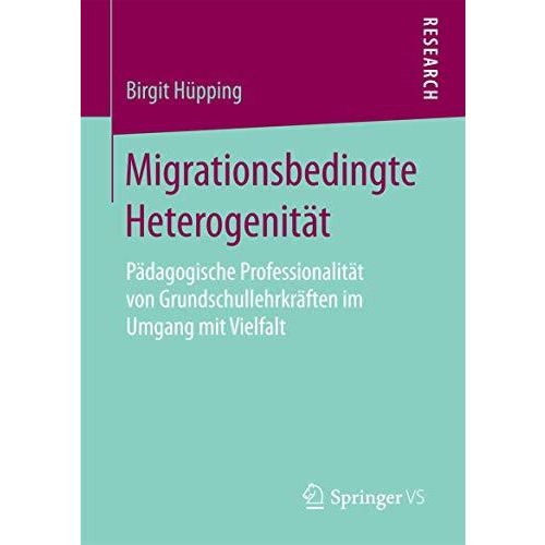 Migrationsbedingte Heterogenit?t: P?dagogische Professionalit?t von Grundschulle [Paperback]