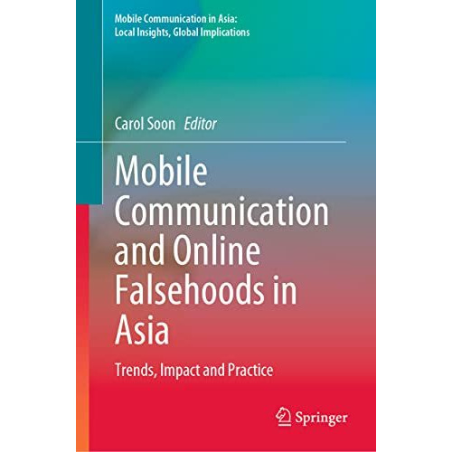 Mobile Communication and Online Falsehoods in Asia: Trends, Impact and Practice [Hardcover]