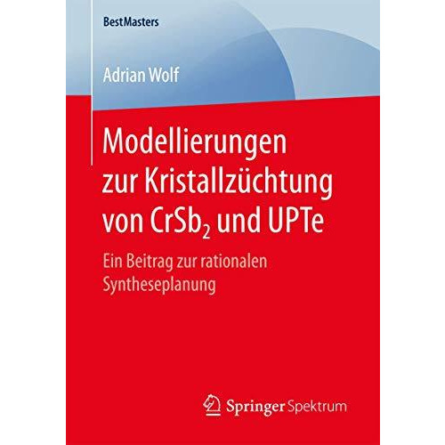 Modellierungen zur Kristallz?chtung von CrSb2 und UPTe: Ein Beitrag zur rational [Paperback]