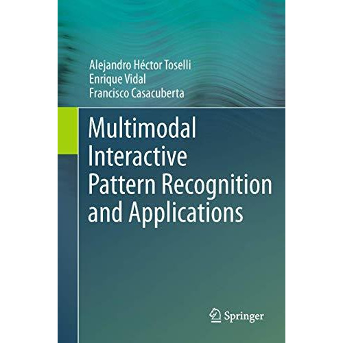 Multimodal Interactive Pattern Recognition and Applications [Paperback]