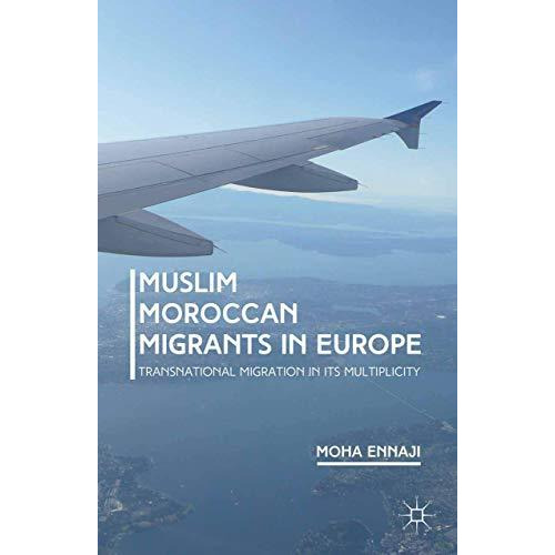 Muslim Moroccan Migrants in Europe: Transnational Migration in its Multiplicity [Paperback]