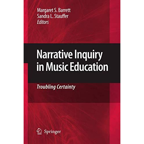 Narrative Inquiry in Music Education: Troubling Certainty [Paperback]