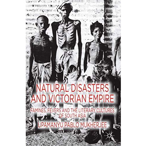 Natural Disasters and Victorian Empire: Famines, Fevers and the Literary Culture [Paperback]