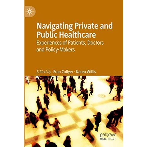 Navigating Private and Public Healthcare: Experiences of Patients, Doctors and P [Paperback]