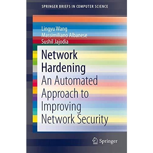 Network Hardening: An Automated Approach to Improving Network Security [Paperback]