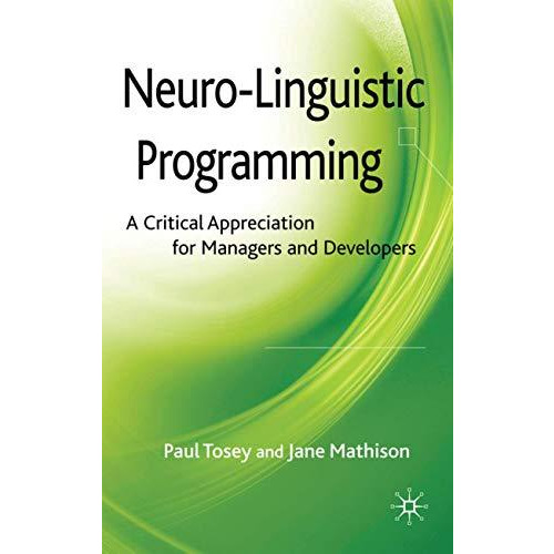 Neuro-Linguistic Programming: A Critical Appreciation for Managers and Developer [Hardcover]