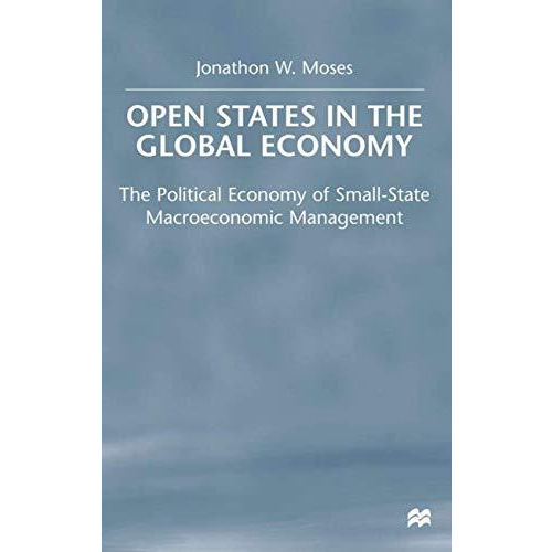 OPEN States in the Global Economy: The Political Economy of Small-State Macroeco [Hardcover]