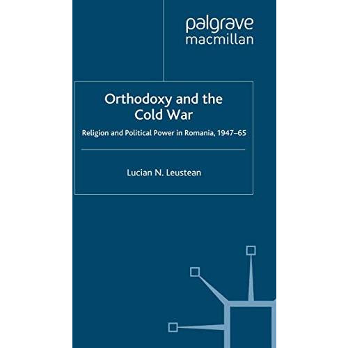 Orthodoxy and the Cold War: Religion and Political Power in Romania, 1947-65 [Paperback]