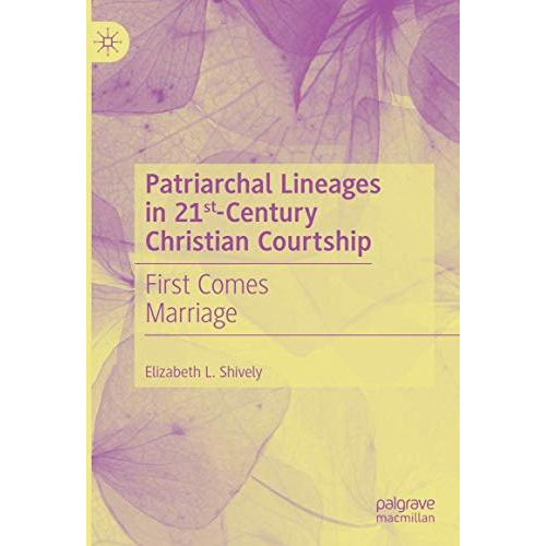 Patriarchal Lineages in 21st-Century Christian Courtship: First Comes Marriage [Hardcover]