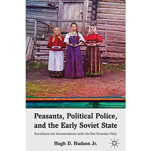 Peasants, Political Police, and the Early Soviet State: Surveillance and Accommo [Paperback]