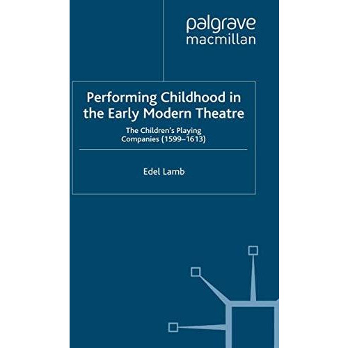 Performing Childhood in the Early Modern Theatre: The Children's Playing Compani [Paperback]