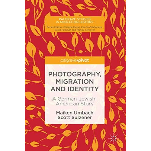 Photography, Migration and Identity: A German-Jewish-American Story [Hardcover]