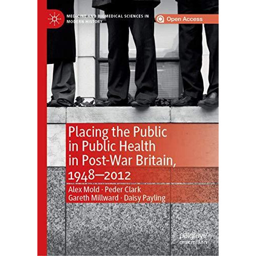 Placing the Public in Public Health in Post-War Britain, 19482012 [Hardcover]