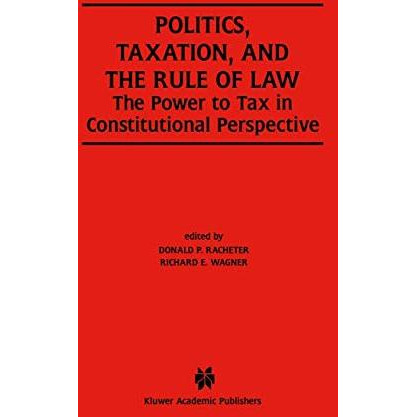 Politics, Taxation, and the Rule of Law: The Power to Tax in Constitutional Pers [Hardcover]