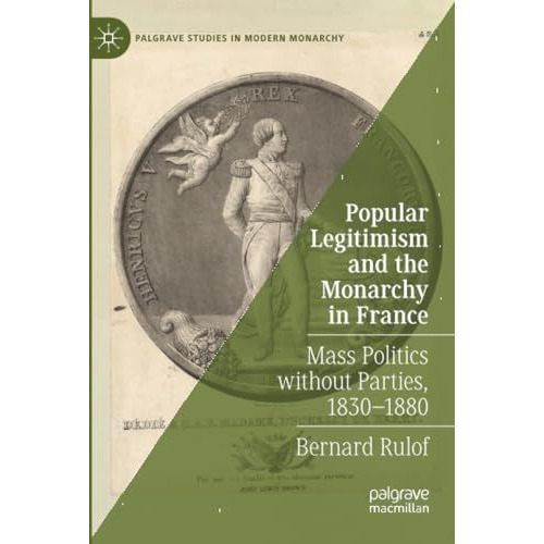 Popular Legitimism and the Monarchy in France: Mass Politics without Parties, 18 [Paperback]