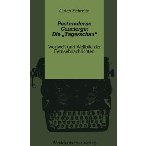 Postmoderne Concierge: Die Tagesschau: Wortwelt und Weltbild der Fernsehnachri [Paperback]